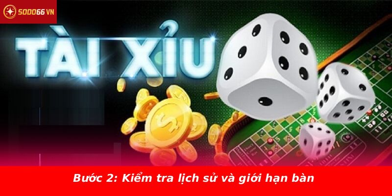 Bước 2: Kiểm tra lịch sử và giới hạn bàn