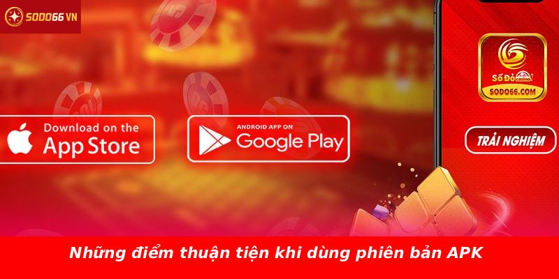 Những điểm thuận tiện khi dùng phiên bản APK