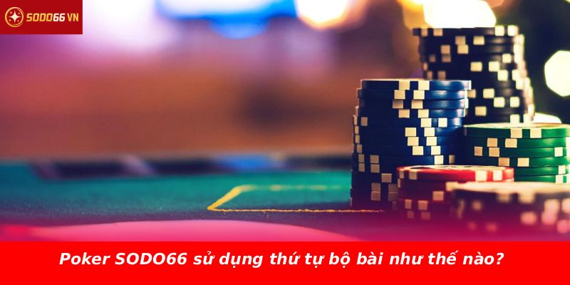 Poker SODO66 sử dụng thứ tự bộ bài như thế nào?
