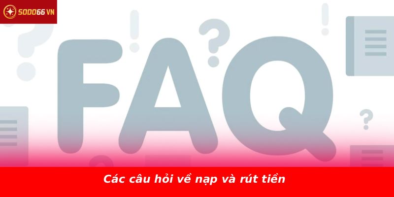 Các câu hỏi về nạp và rút tiền