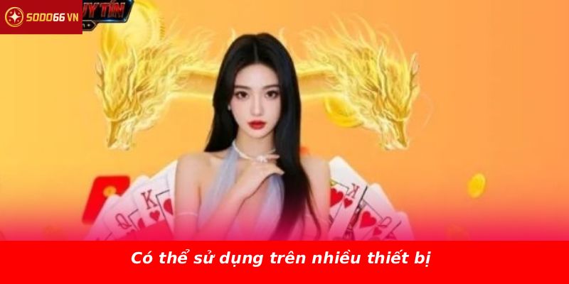 Có thể sử dụng trên nhiều thiết bị