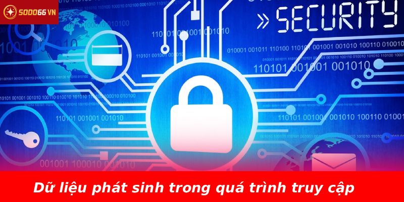 Dữ liệu phát sinh trong quá trình truy cập