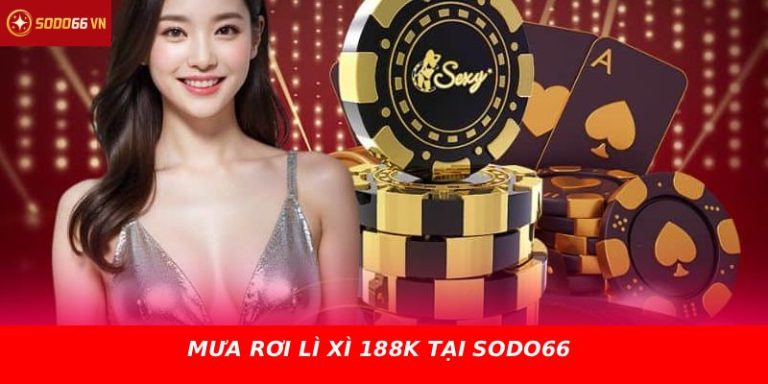 MƯA RƠI LÌ XÌ 188K TẠI SODO66