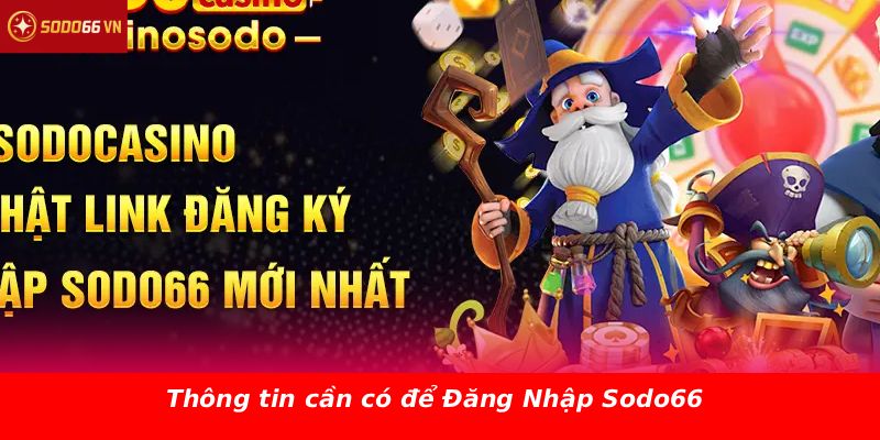 Thông tin cần có để Đăng Nhập Sodo66