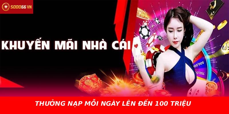 THƯỞNG NẠP MỖI NGÀY LÊN ĐẾN 100 TRIỆU