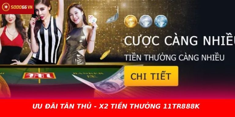 ƯU ĐÃI TÂN THỦ - X2 TIỀN THƯỞNG 11TR888K