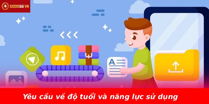 Yêu cầu về độ tuổi và năng lực sử dụng